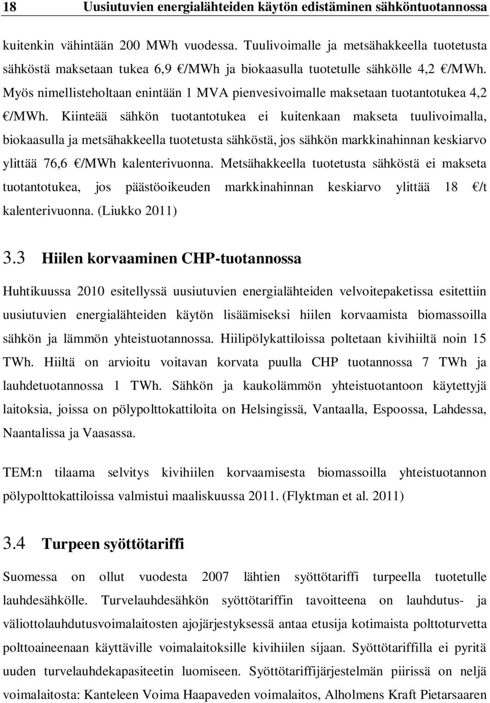 Myös nimellisteholtaan enintään 1 MVA pienvesivoimalle maksetaan tuotantotukea 4,2 /MWh.