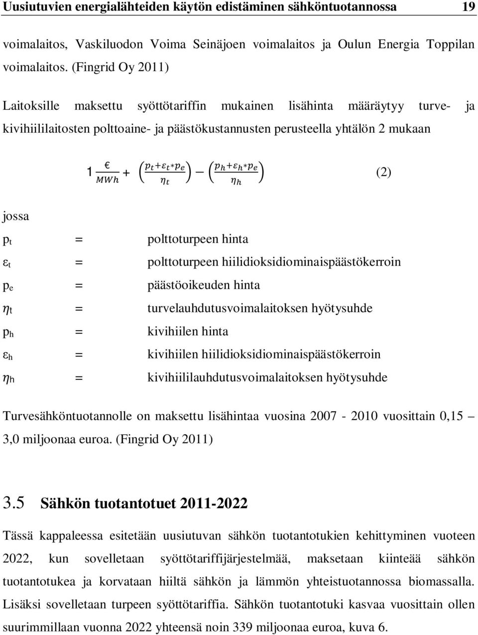 polttoturpeen hinta t = polttoturpeen hiilidioksidiominaispäästökerroin p e = päästöoikeuden hinta t = turvelauhdutusvoimalaitoksen hyötysuhde p h = kivihiilen hinta h = kivihiilen