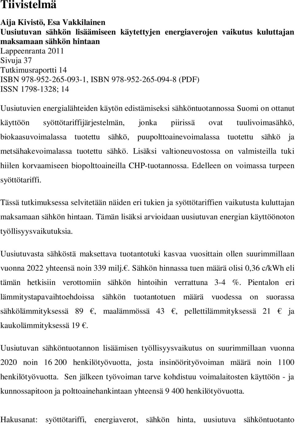 piirissä ovat tuulivoimasähkö, biokaasuvoimalassa tuotettu sähkö, puupolttoainevoimalassa tuotettu sähkö ja metsähakevoimalassa tuotettu sähkö.