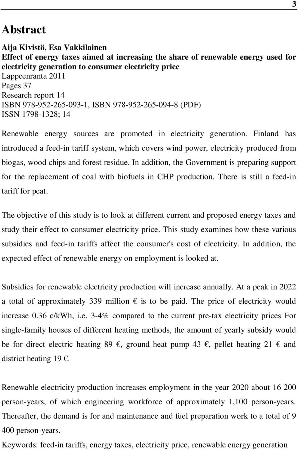 Finland has introduced a feed-in tariff system, which covers wind power, electricity produced from biogas, wood chips and forest residue.