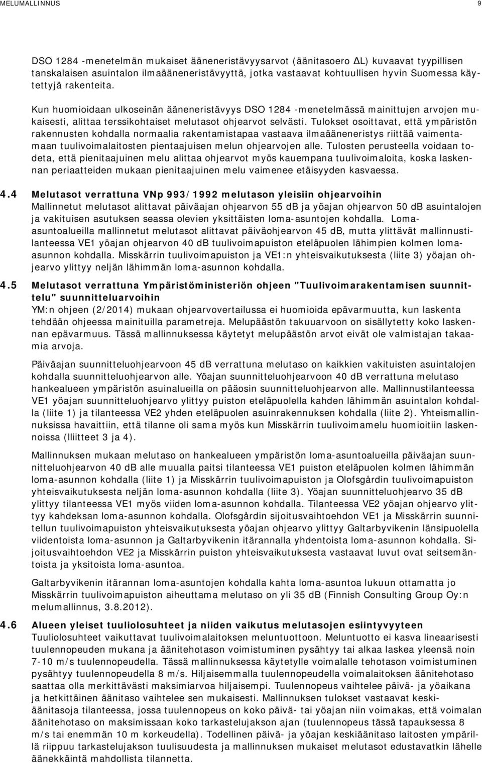 Tulokset osoittavat, että ympäristön rakennusten kohdalla normaalia rakentamistapaa vastaava ilmaääneneristys riittää vaimentamaan tuulivoimalaitosten pientaajuisen melun ohjearvojen alle.