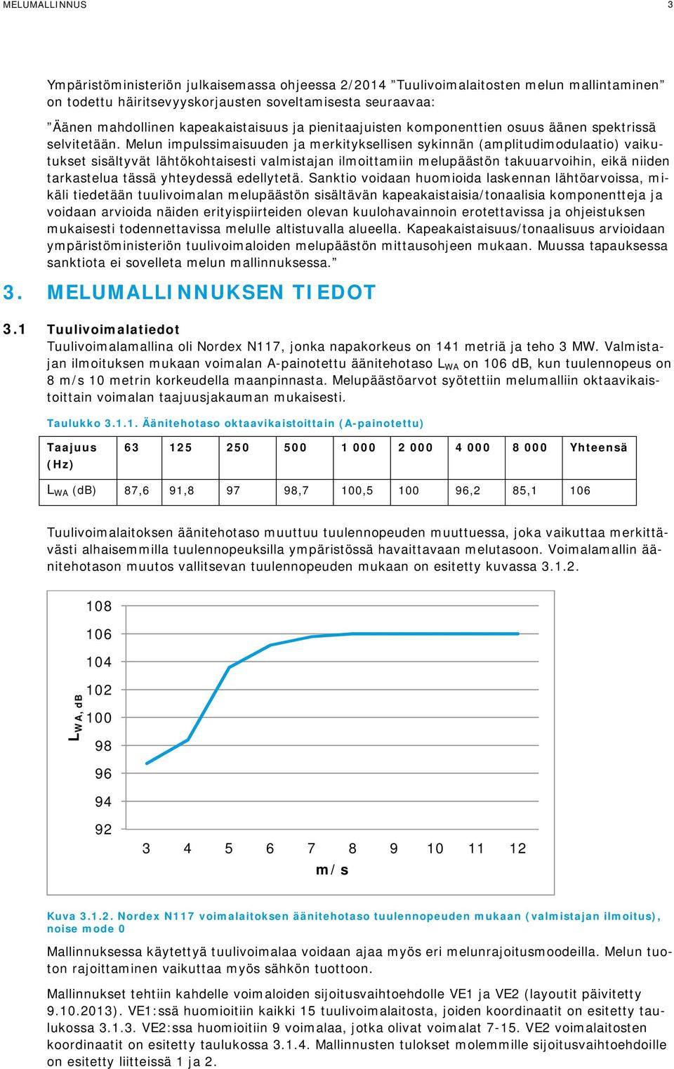 Melun impulssimaisuuden ja merkityksellisen sykinnän (amplitudimodulaatio) vaikutukset sisältyvät lähtökohtaisesti valmistajan ilmoittamiin melupäästön takuuarvoihin, eikä niiden tarkastelua tässä