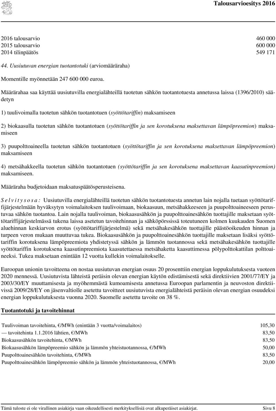 biokaasulla tuotetun sähkön tuotantotuen (syöttötariffin ja sen korotuksena maksettavan lämpöpreemion) maksamiseen 3) puupolttoaineella tuotetun sähkön tuotantotuen (syöttötariffin ja sen korotuksena