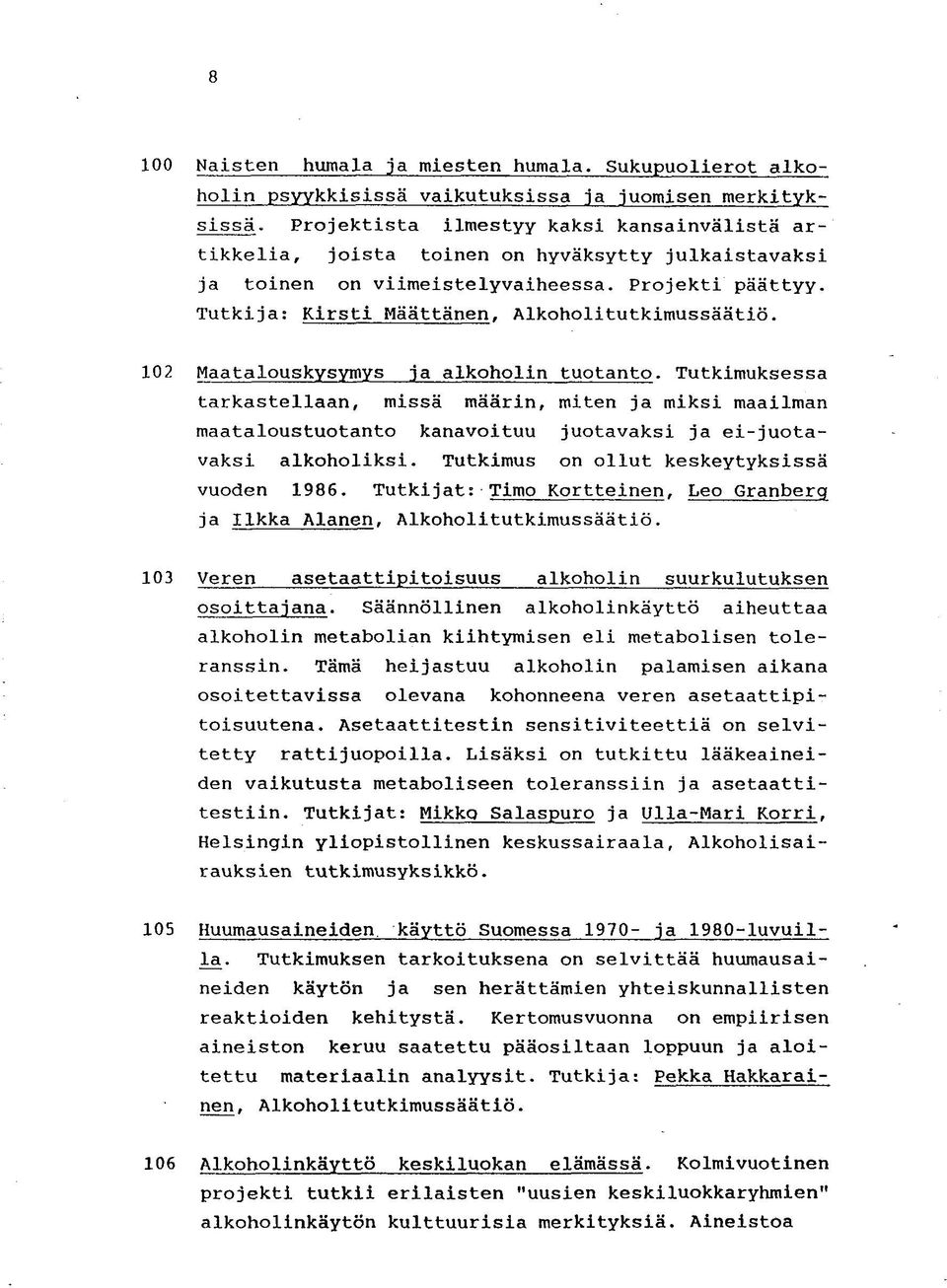 102 Maatalouskysymys ja alkoholin tuotanto. Tutkimuksessa tarkastellaan, missä määrin, miten ja miksi maailman maataloustuotanto kanavoituu juotavaksi ja ei-juotavaksi alkoholiksi.