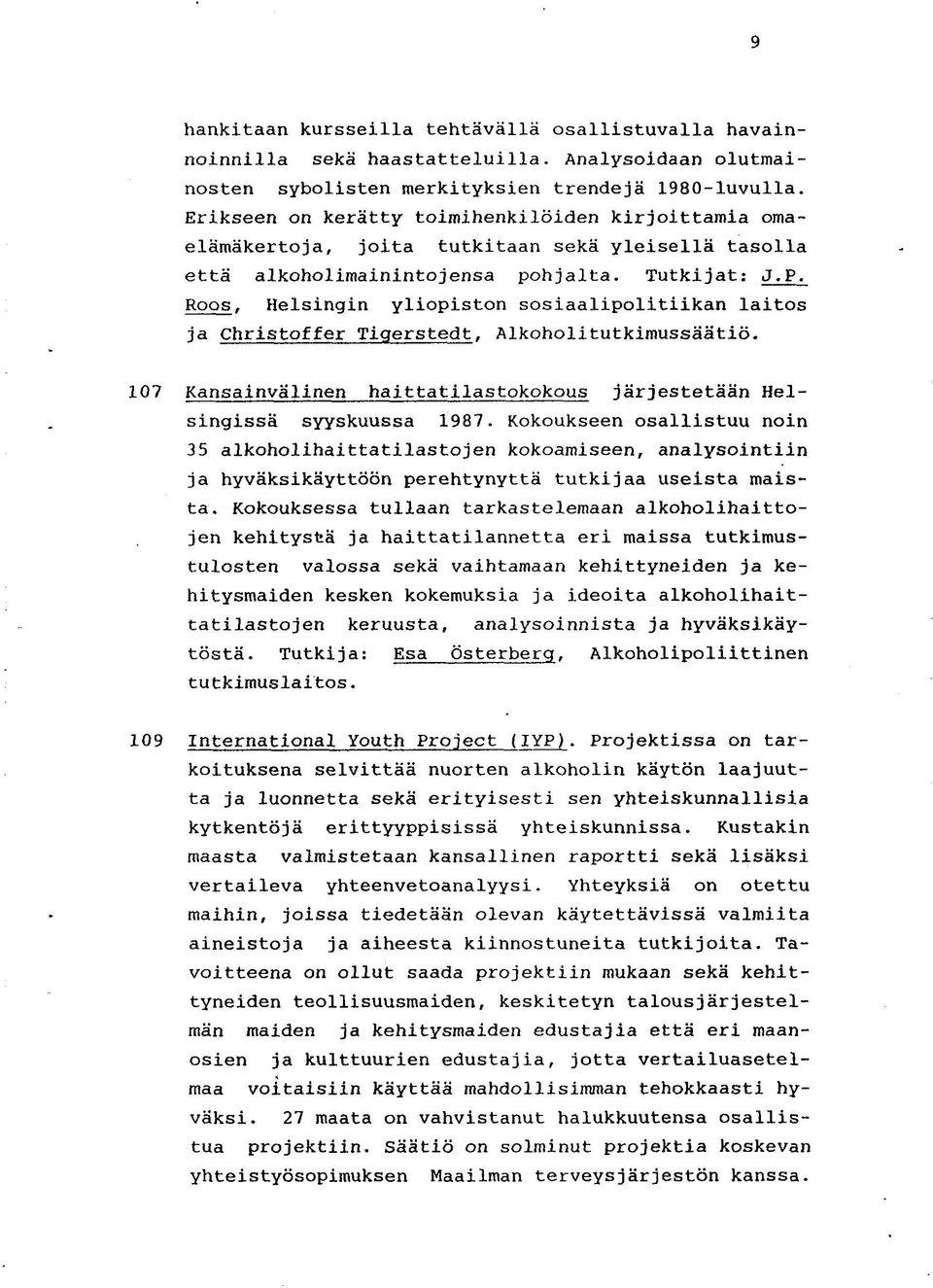 Roos, Helsingin yliopiston sosiaalipolitiikan laitos ja Christoffer Tigerstedt, Alkoholitutkimussäätiö. 107 Kansainvälinen haittatilastokokous järjestetään Helsingissä syyskuussa 1987.