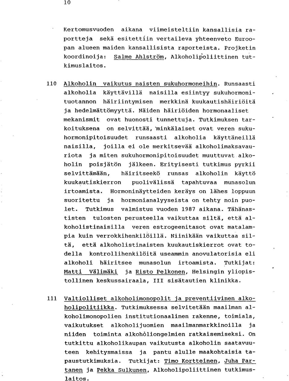 Runsaasti alkoholia käyttävillä naisilla esiintyy sukuhormoni- tuotannon häiriintymisen merkkinä kuukautishäiriöitä ja hedelmättömyyttä.