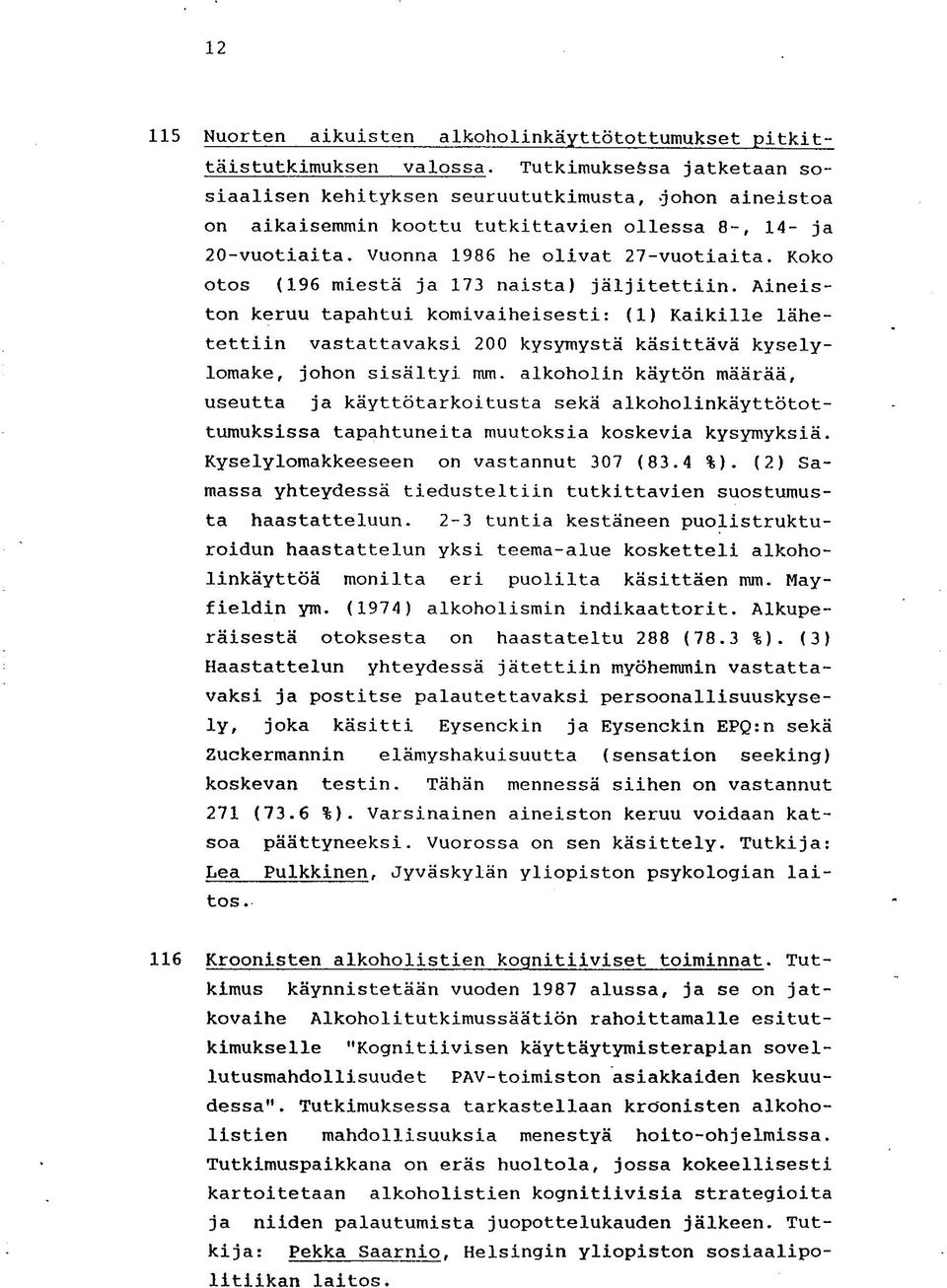 Koko otos (196 miestä ja 173 naista) jäljitettiin. Aineiston keruu tapahtui komivaiheisesti: (1) Kaikille lähetettiin vastattavaksi 200 kysymystä käsittävä kyselylomake, johon sisältyi mm.