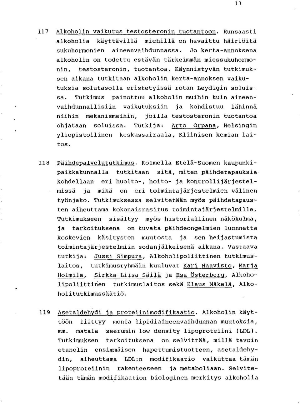 Käynnistyvän tutkimuksen aikana tutkitaan alkoholin kerta-annoksen vaikutuksia solutasolla eristetyissä rotan Leydigin soluissa.