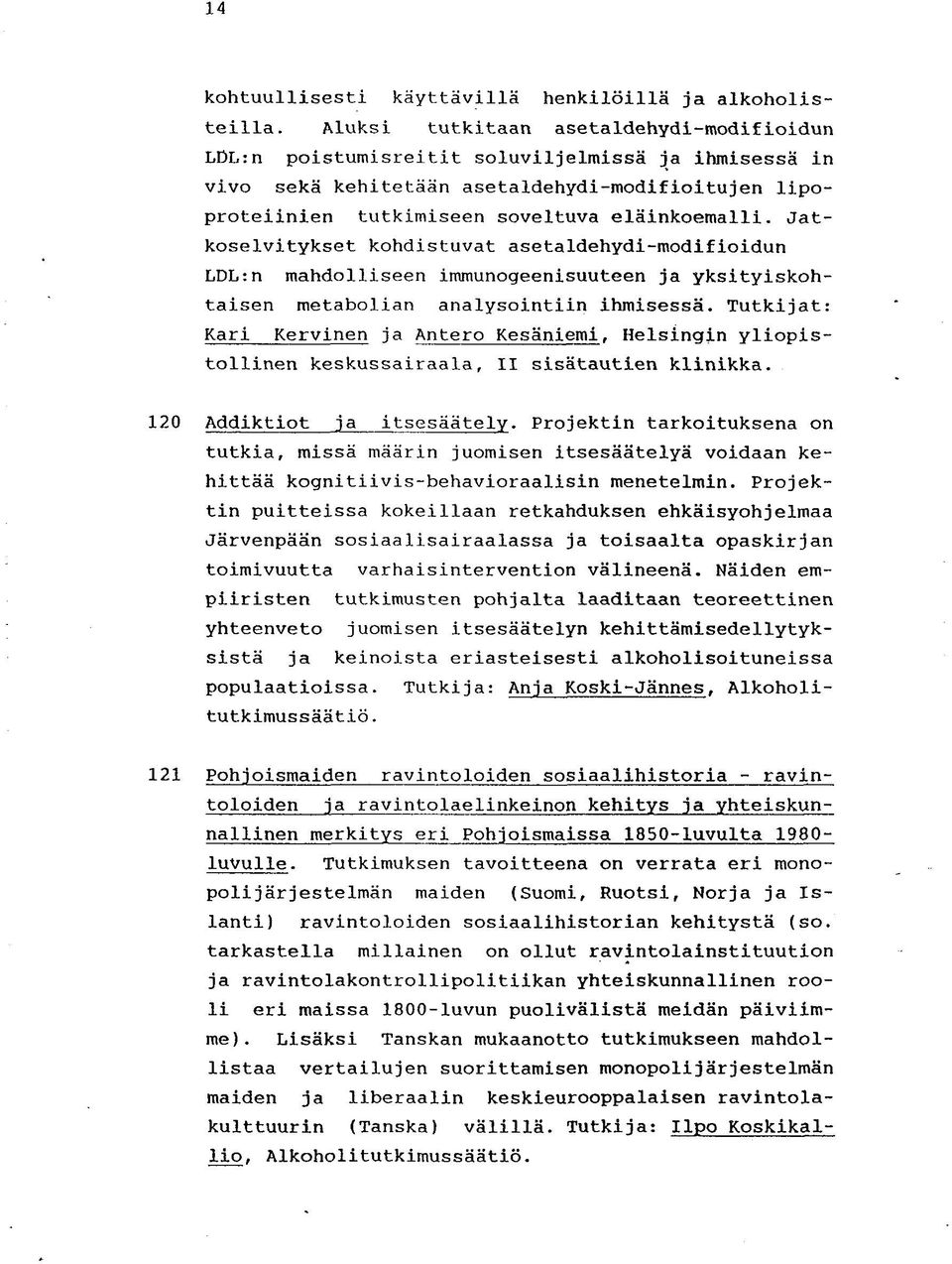 Jatkoselvitykset kohdistuvat asetaldehydi-modifioidun LDL:n mahdolliseen immunogeenisuuteen ja yksityiskohtaisen metabolian analysointiin ihmisessä.