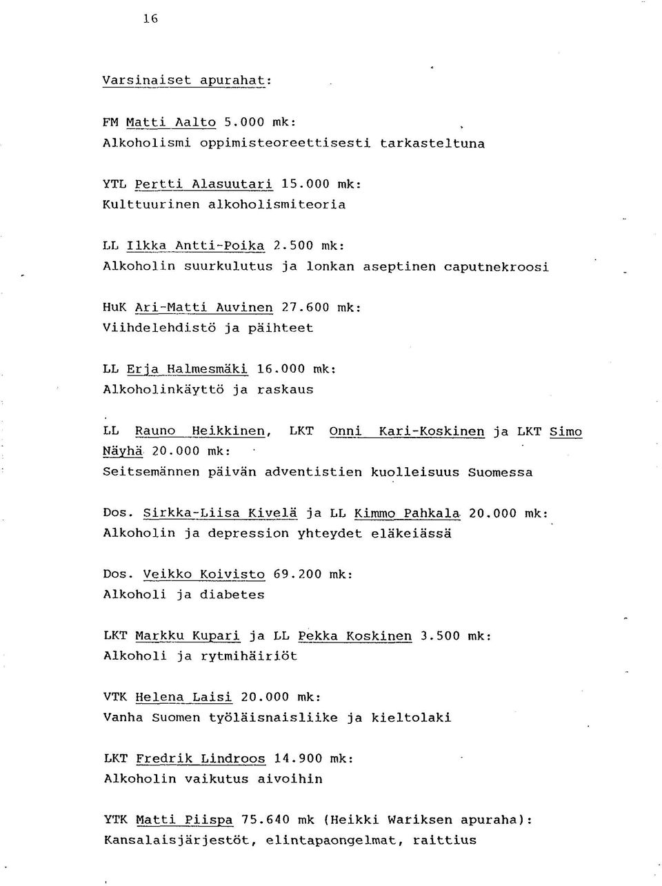 000 mk: Alkoholinkäyttö ja raskaus LL Rauno Heikkinen, LKT Onni Kari-Koskinen ja LKT Simo Näyhä 20.000 mk: Seitsemännen päivän adventistien kuolleisuus Suomessa Dos.