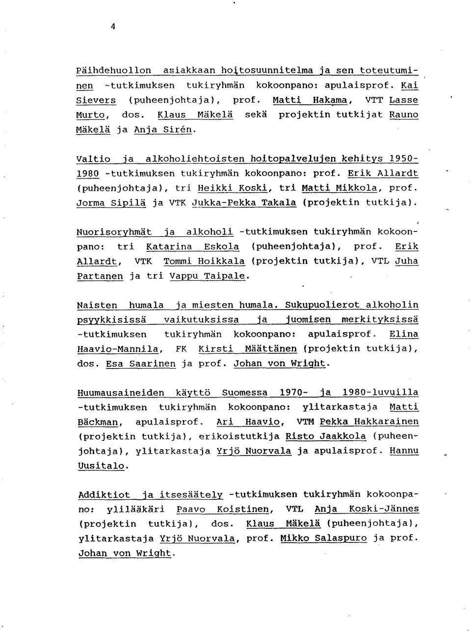 Erik Allardt (puheenjohtaja), tri Heikki Koski, tri Matti Mikkola, prof. Jorma Sipilä ja VTK Jukka-Pekka Takala (projektin tutkija).