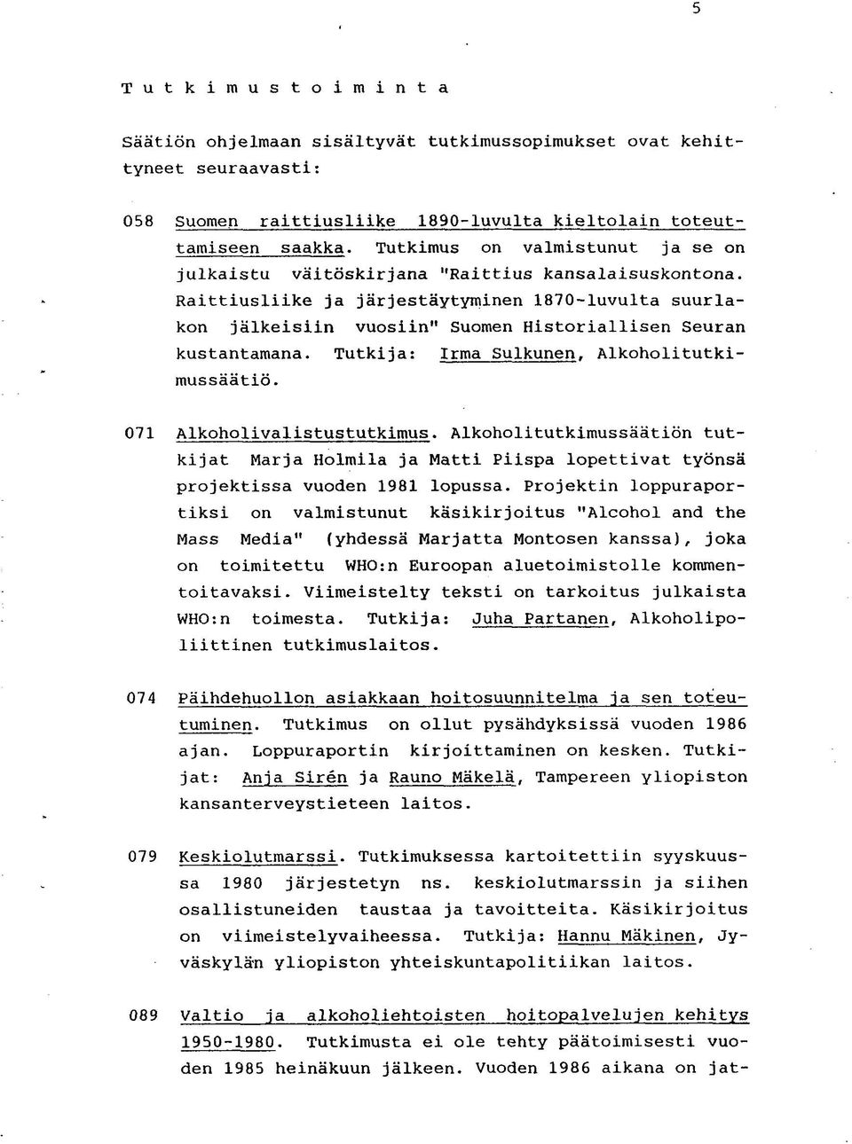Raittiusliike ja järjestäytyminen 1870-luvulta suurlakon jälkeisiin vuosiin" Suomen Historiallisen Seuran kustantamana. Tutkija: Irma Sulkunen. Alkoholitutkimussäätiö. 071 Alkoholivalistustutkimus.
