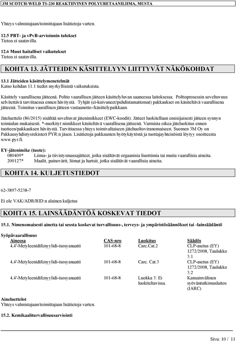 Polttoprosessin soveltuvuus selvitettävä tarvittaessa ennen hävitystä. Tyhjät (ei-kuivuneet/puhdistamattomat) pakkaukset on käsiteltävä vaarallisena jätteenä.