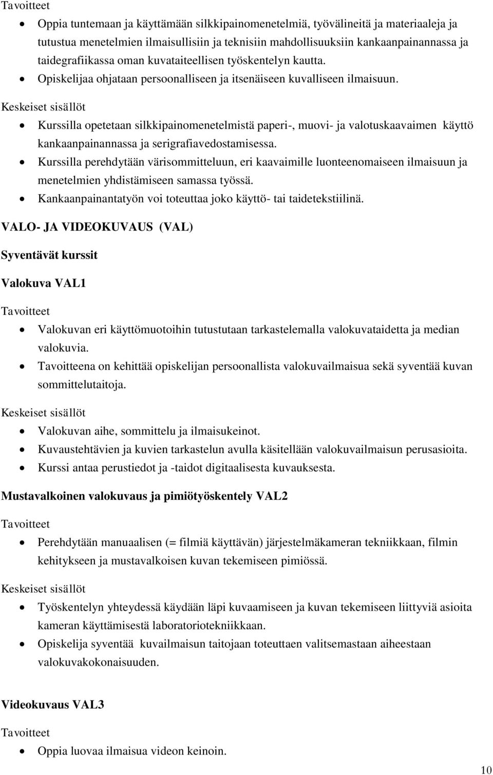 Kurssilla opetetaan silkkipainomenetelmistä paperi-, muovi- ja valotuskaavaimen käyttö kankaanpainannassa ja serigrafiavedostamisessa.