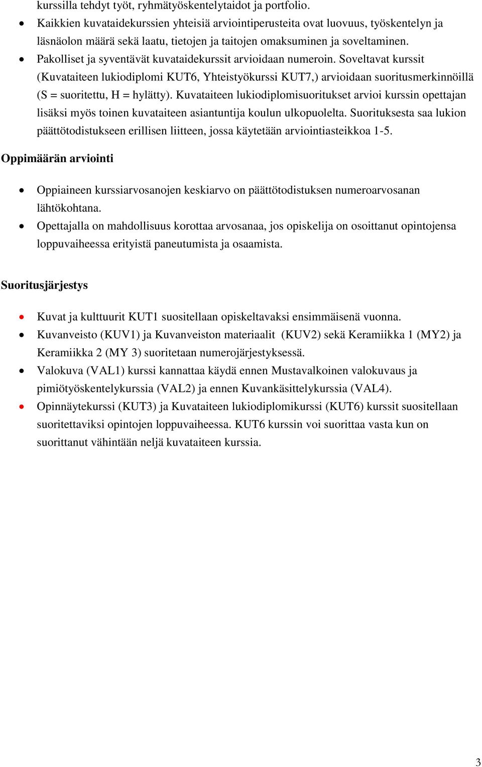 Pakolliset ja syventävät kuvataidekurssit arvioidaan numeroin. Soveltavat kurssit (Kuvataiteen lukiodiplomi KUT6, Yhteistyökurssi KUT7,) arvioidaan suoritusmerkinnöillä (S = suoritettu, H = hylätty).