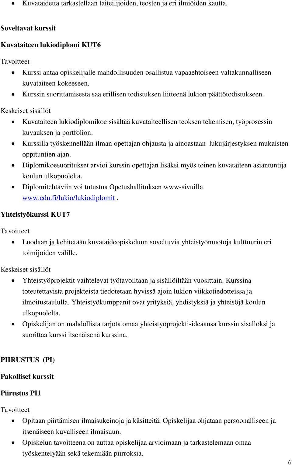 Kurssin suorittamisesta saa erillisen todistuksen liitteenä lukion päättötodistukseen. Kuvataiteen lukiodiplomikoe sisältää kuvataiteellisen teoksen tekemisen, työprosessin kuvauksen ja portfolion.