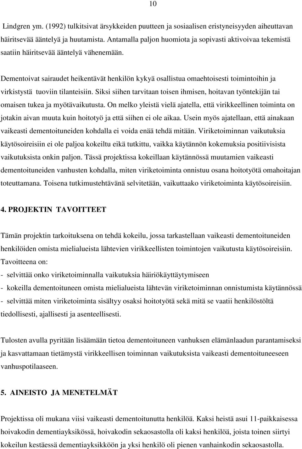 Dementoivat sairaudet heikentävät henkilön kykyä osallistua omaehtoisesti toimintoihin ja virkistystä tuoviin tilanteisiin.