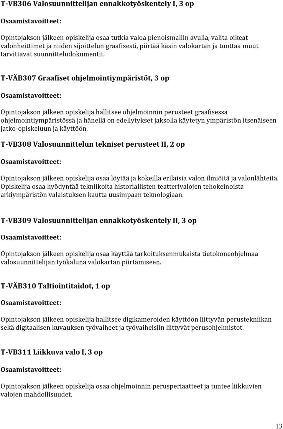 T-VÄB307 Graafiset ohjelmointiympäristöt, 3 op Opintojakson jälkeen opiskelija hallitsee ohjelmoinnin perusteet graafisessa ohjelmointiympäristössä ja hänellä on edellytykset jaksolla käytetyn