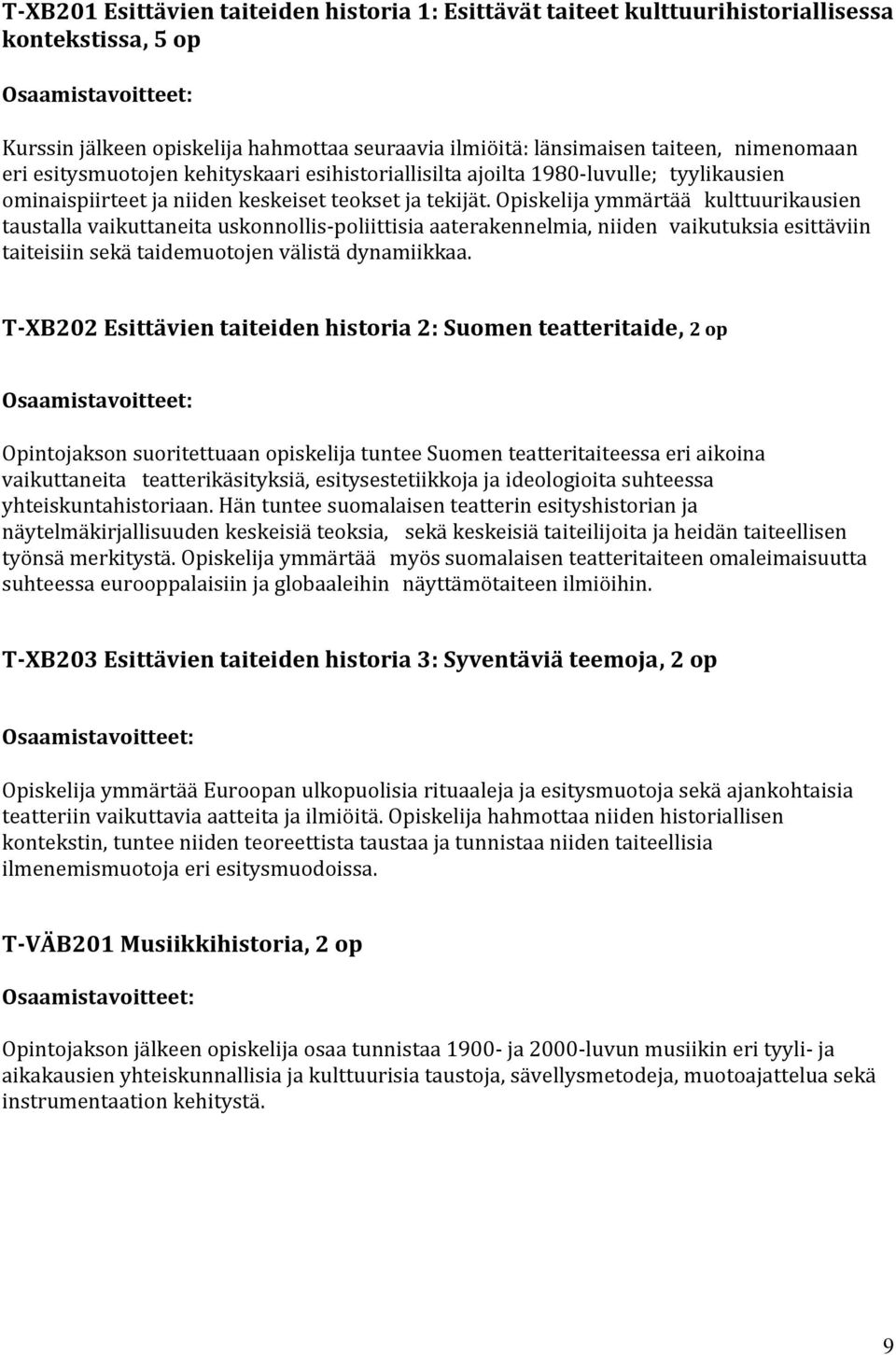 Opiskelija ymmärtää kulttuurikausien taustalla vaikuttaneita uskonnollis-poliittisia aaterakennelmia, niiden vaikutuksia esittäviin taiteisiin sekä taidemuotojen välistä dynamiikkaa.