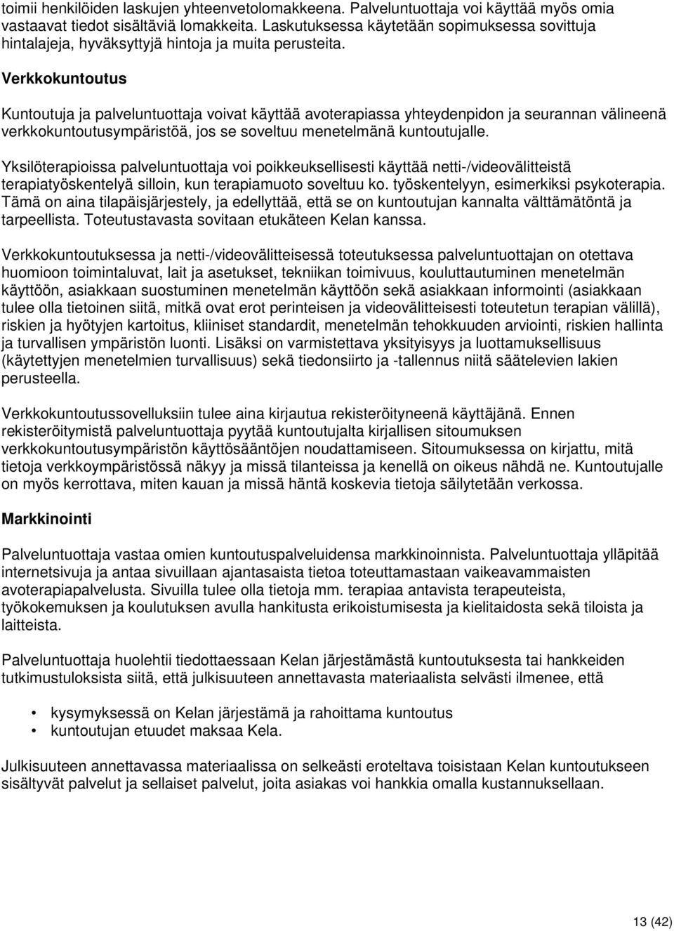 Verkkokuntoutus Kuntoutuja ja palveluntuottaja voivat käyttää avoterapiassa yhteydenpidon ja seurannan välineenä verkkokuntoutusympäristöä, jos se soveltuu menetelmänä kuntoutujalle.