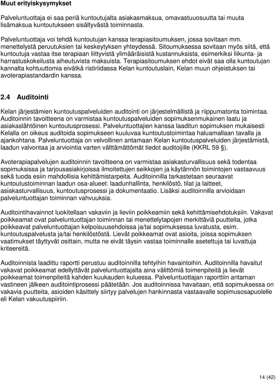 Sitoumuksessa sovitaan myös siitä, että kuntoutuja vastaa itse terapiaan liittyvistä ylimääräisistä kustannuksista, esimerkiksi liikunta- ja harrastuskokeilusta aiheutuvista maksuista.