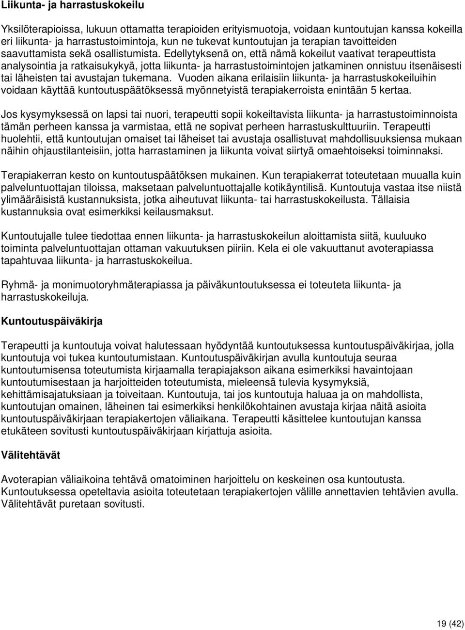 Edellytyksenä on, että nämä kokeilut vaativat terapeuttista analysointia ja ratkaisukykyä, jotta liikunta- ja harrastustoimintojen jatkaminen onnistuu itsenäisesti tai läheisten tai avustajan