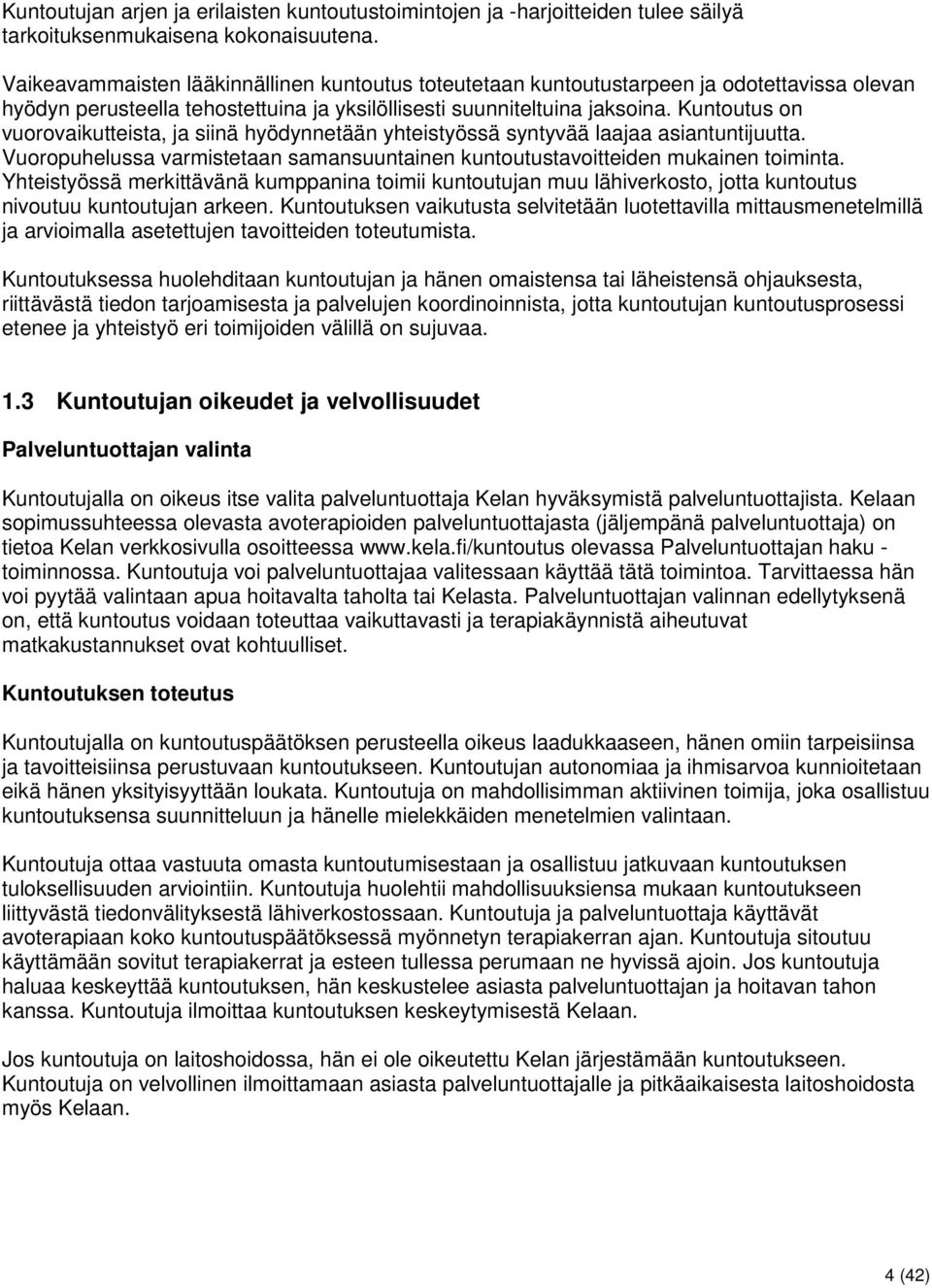 Kuntoutus on vuorovaikutteista, ja siinä hyödynnetään yhteistyössä syntyvää laajaa asiantuntijuutta. Vuoropuhelussa varmistetaan samansuuntainen kuntoutustavoitteiden mukainen toiminta.