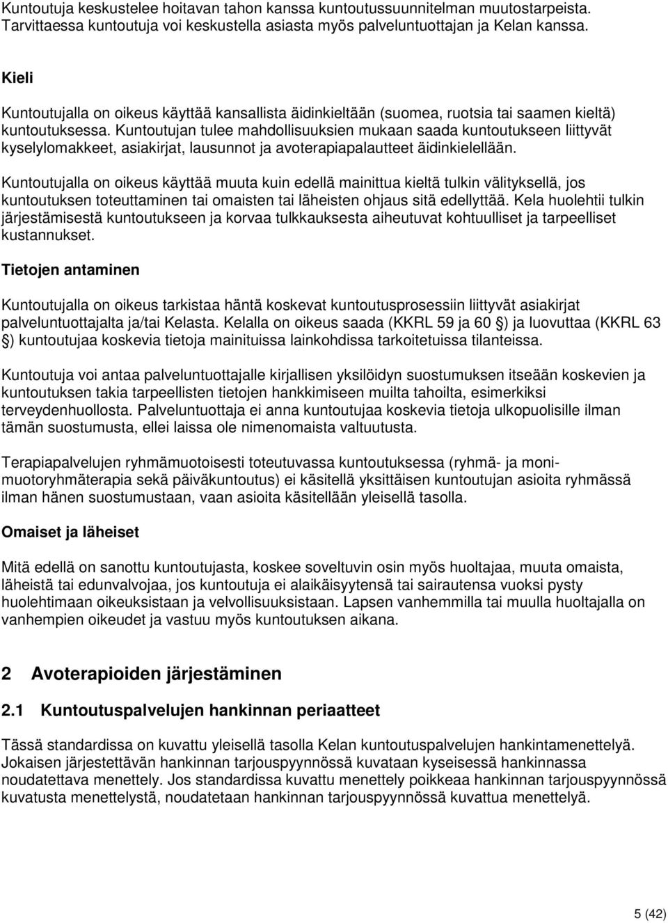 Kuntoutujan tulee mahdollisuuksien mukaan saada kuntoutukseen liittyvät kyselylomakkeet, asiakirjat, lausunnot ja avoterapiapalautteet äidinkielellään.