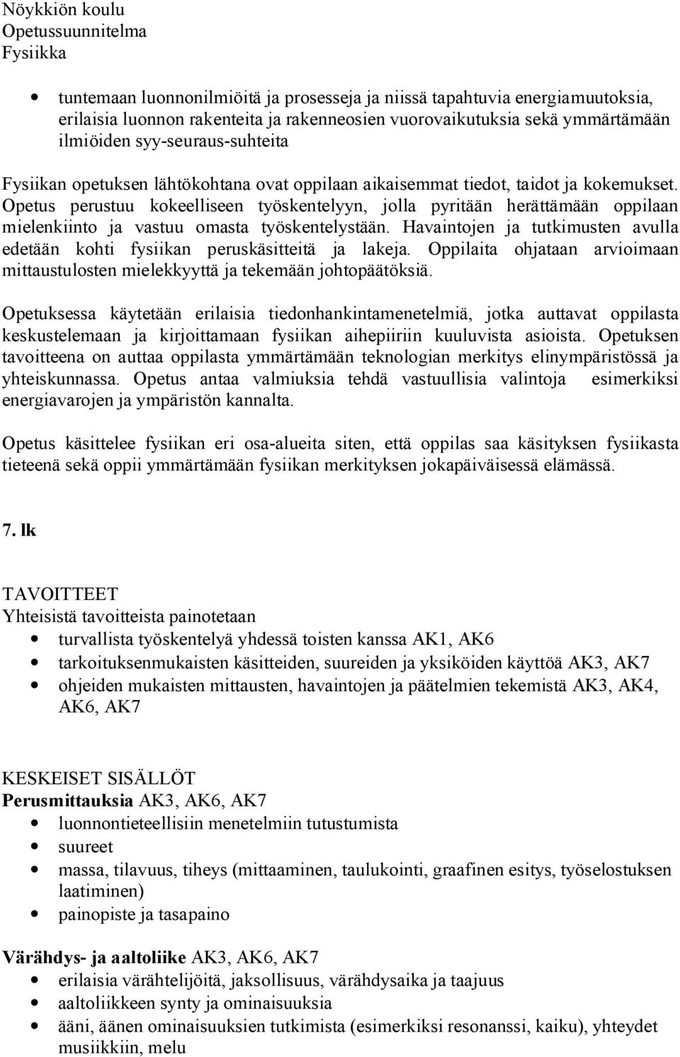 Opetus perustuu kokeelliseen työskentelyyn, jolla pyritään herättämään oppilaan mielenkiinto ja vastuu omasta työskentelystään.