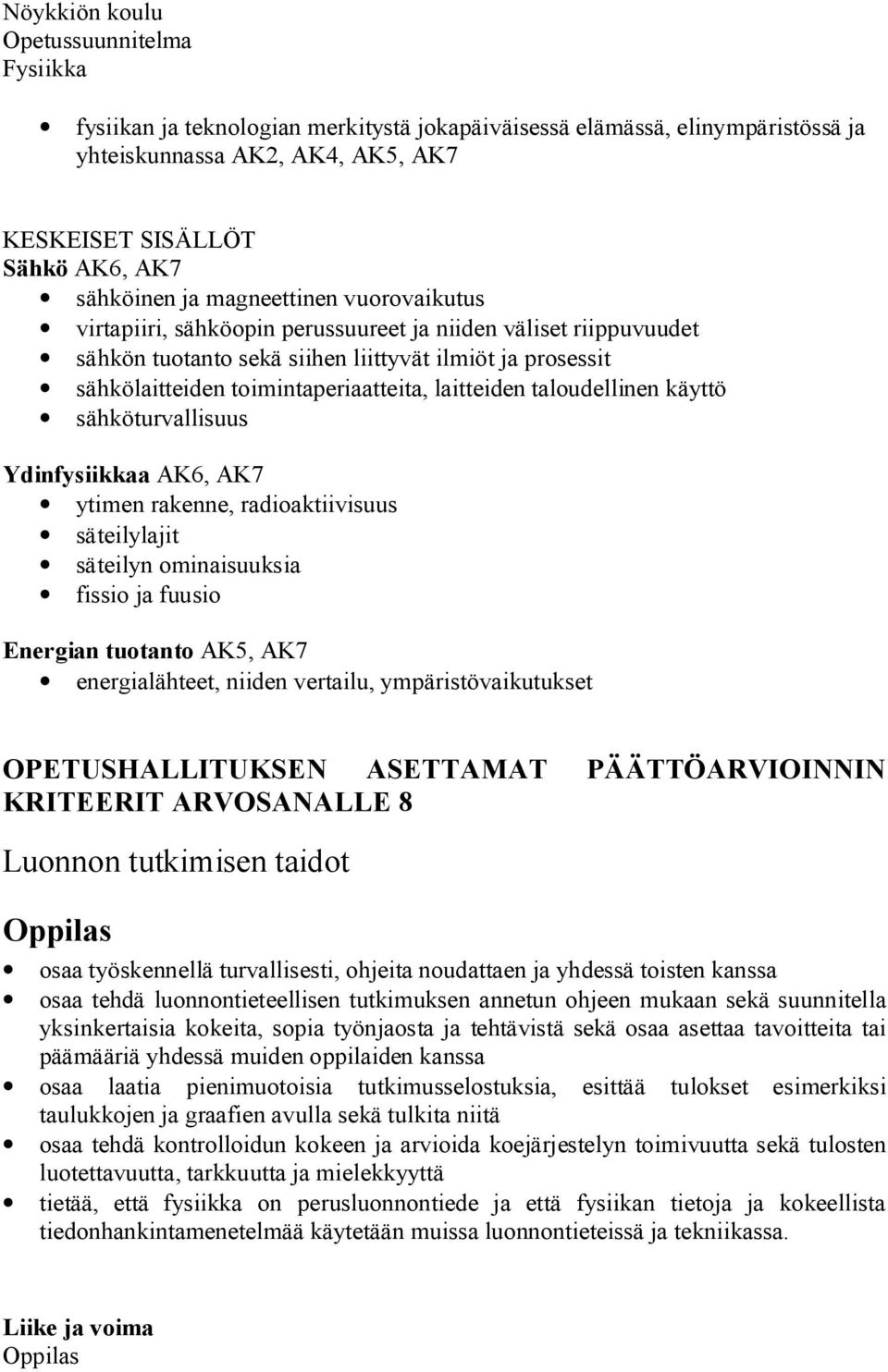 Ydinfysiikkaa AK6, AK7 ytimen rakenne, radioaktiivisuus säteilylajit säteilyn ominaisuuksia fissio ja fuusio Energian tuotanto AK5, AK7 energialähteet, niiden vertailu, ympäristövaikutukset