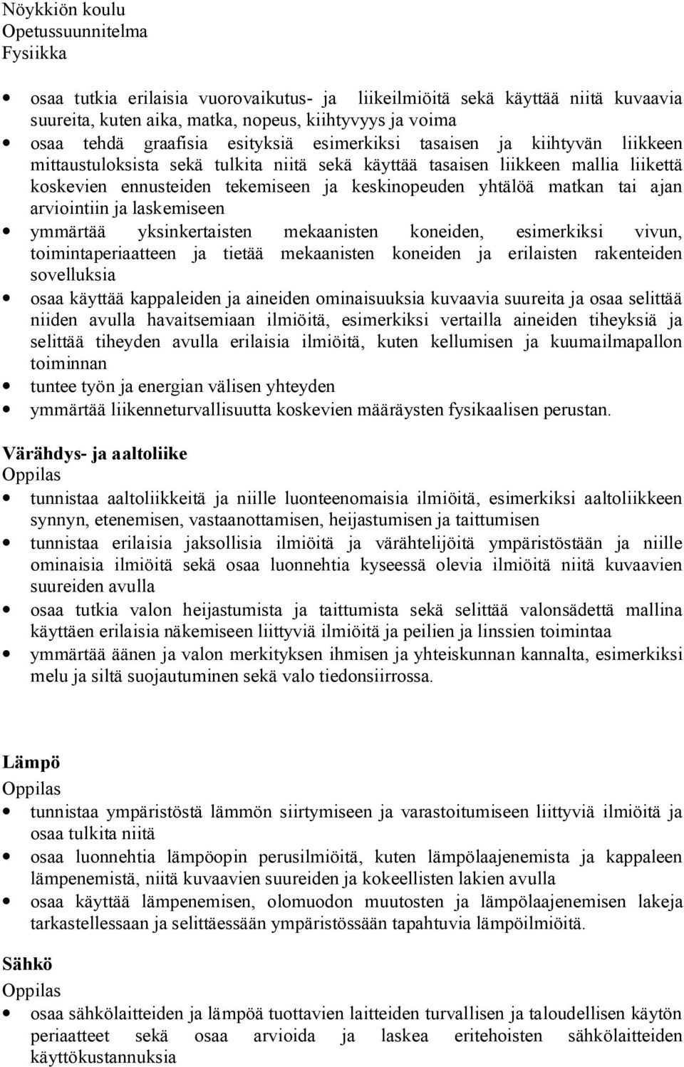 laskemiseen ymmärtää yksinkertaisten mekaanisten koneiden, esimerkiksi vivun, toimintaperiaatteen ja tietää mekaanisten koneiden ja erilaisten rakenteiden sovelluksia osaa käyttää kappaleiden ja