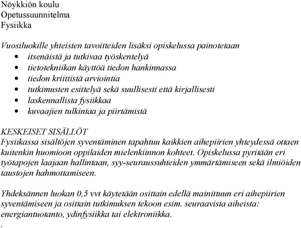 kuitenkin huomioon oppilaiden mielenkiinnon kohteet. Opiskelussa pyritään eri työtapojen laajaan hallintaan, syy-seuraussuhteiden ymmärtämiseen sekä ilmiöiden taustojen hahmottamiseen.