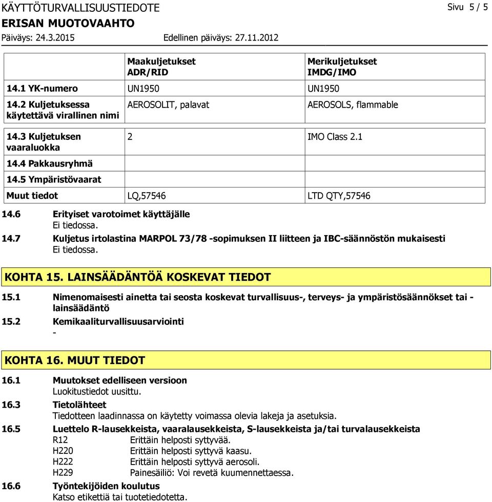 7 Kuljetus irtolastina MARPOL 73/78 sopimuksen II liitteen ja IBCsäännöstön mukaisesti KOHTA 15. LAINSÄÄDÄNTÖÄ KOSKEVAT TIEDOT 15.