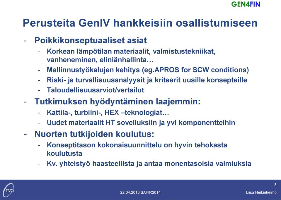 apros for SCW conditions) - Riski- ja turvallisuusanalyysit ja kriteerit uusille konsepteille - Taloudellisuusarviot/vertailut - Tutkimuksen hyödyntäminen