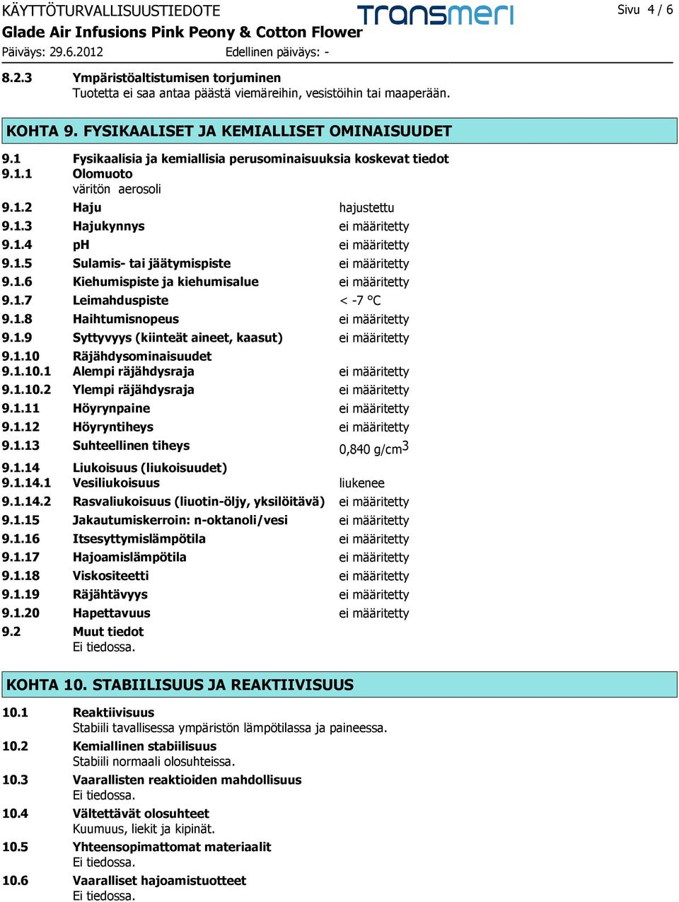 1.6 Kiehumispiste ja kiehumisalue ei määritetty 9.1.7 Leimahduspiste < -7 C 9.1.8 Haihtumisnopeus ei määritetty 9.1.9 Syttyvyys (kiinteät aineet, kaasut) ei määritetty 9.1.10 