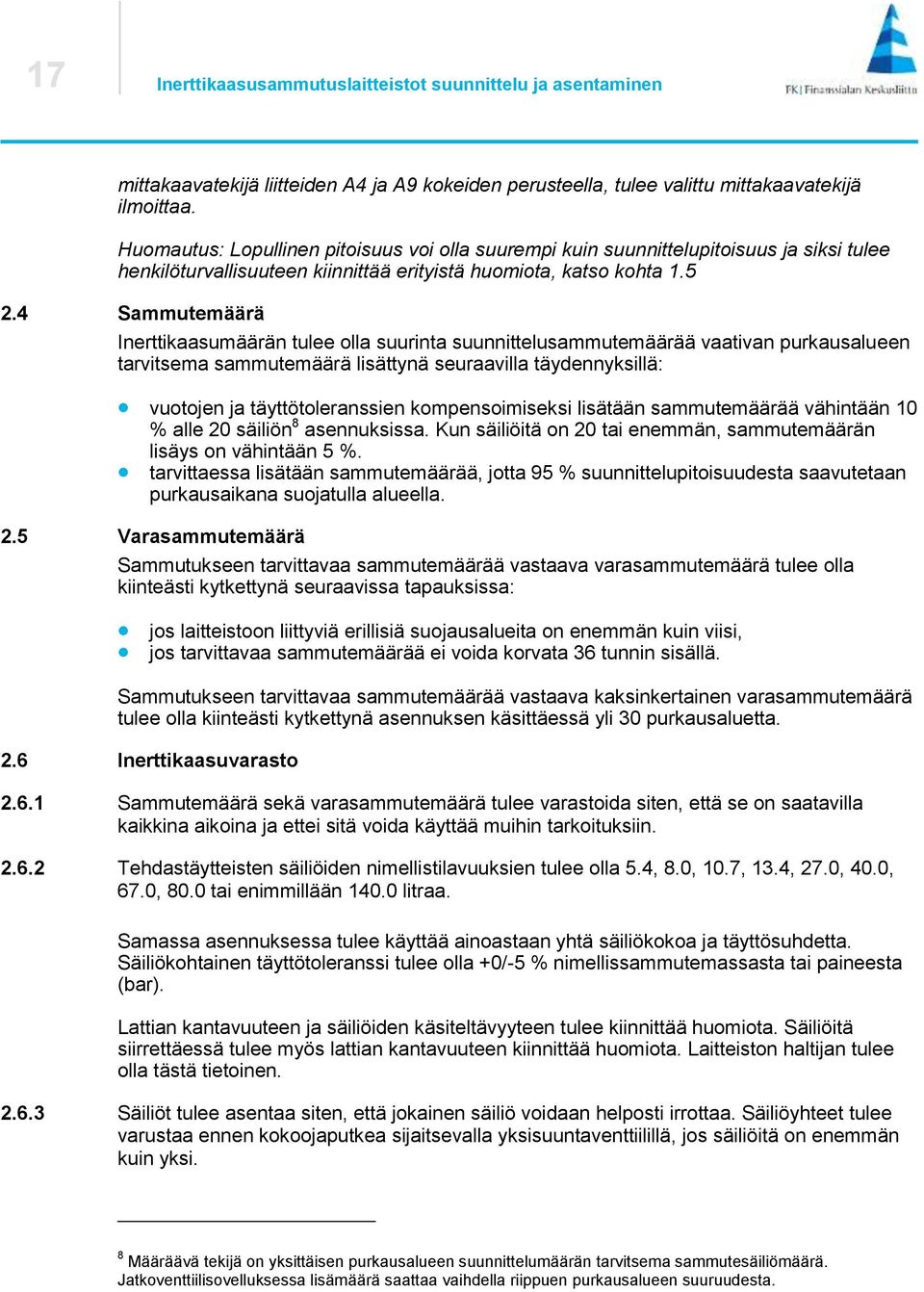 4 Sammutemäärä Inerttikaasumäärän tulee olla suurinta suunnittelusammutemäärää vaativan purkausalueen tarvitsema sammutemäärä lisättynä seuraavilla täydennyksillä: vuotojen ja täyttötoleranssien