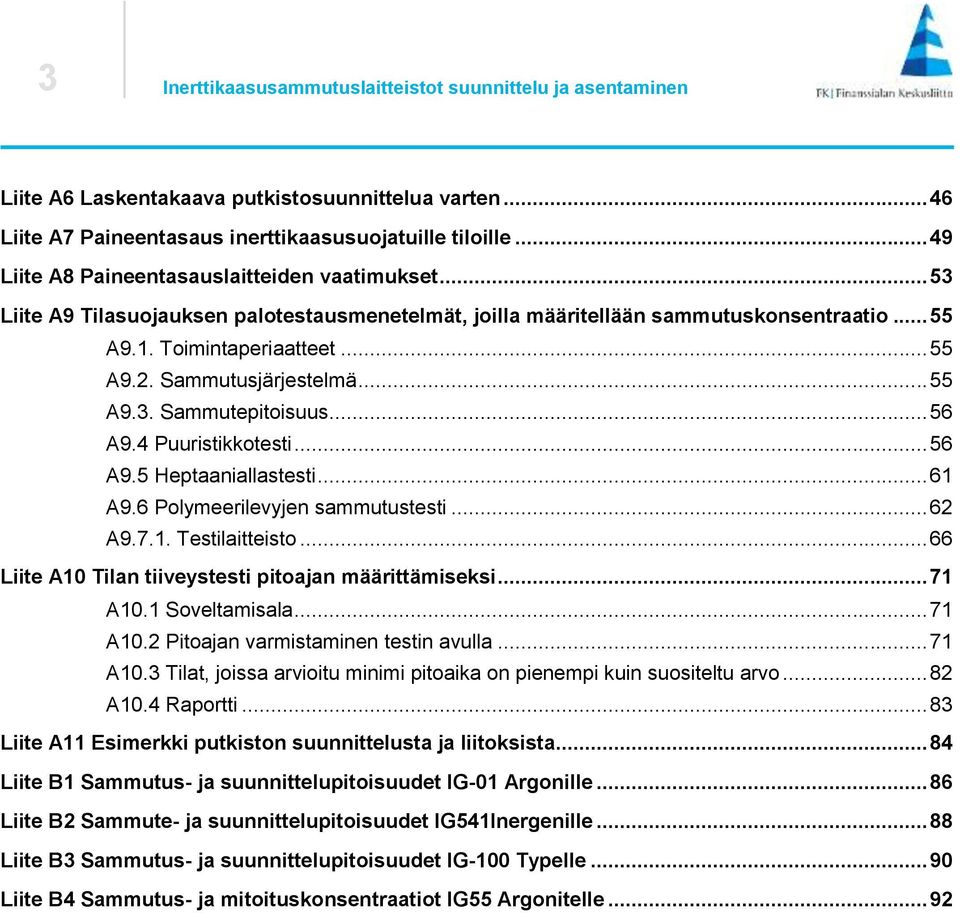 Sammutusjärjestelmä... 55 A9.3. Sammutepitoisuus... 56 A9.4 Puuristikkotesti... 56 A9.5 Heptaaniallastesti... 61 A9.6 Polymeerilevyjen sammutustesti... 62 A9.7.1. Testilaitteisto.