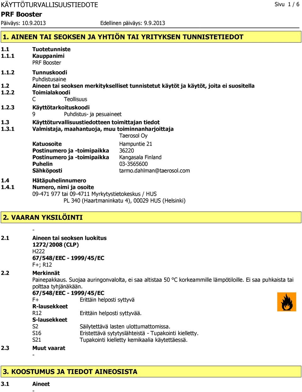 3 Käyttöturvallisuustiedotteen toimittajan tiedot 1.3.1 Valmistaja, maahantuoja, muu toiminnanharjoittaja Taerosol Oy Katuosoite Hampuntie 21 Postinumero ja toimipaikka 36220 Postinumero ja