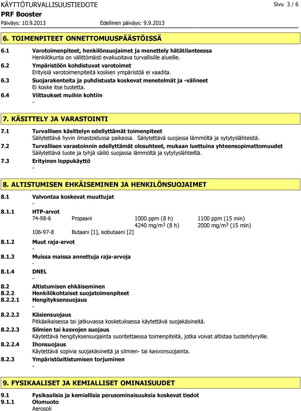 2 Ympäristöön kohdistuvat varotoimet Erityisiä varotoimenpiteitä koskien ympäristöä ei vaadita. 6.3 Suojarakenteita ja puhdistusta koskevat menetelmät ja välineet Ei koske itse tuotetta. 6.4 Viittaukset muihin kohtiin 7.