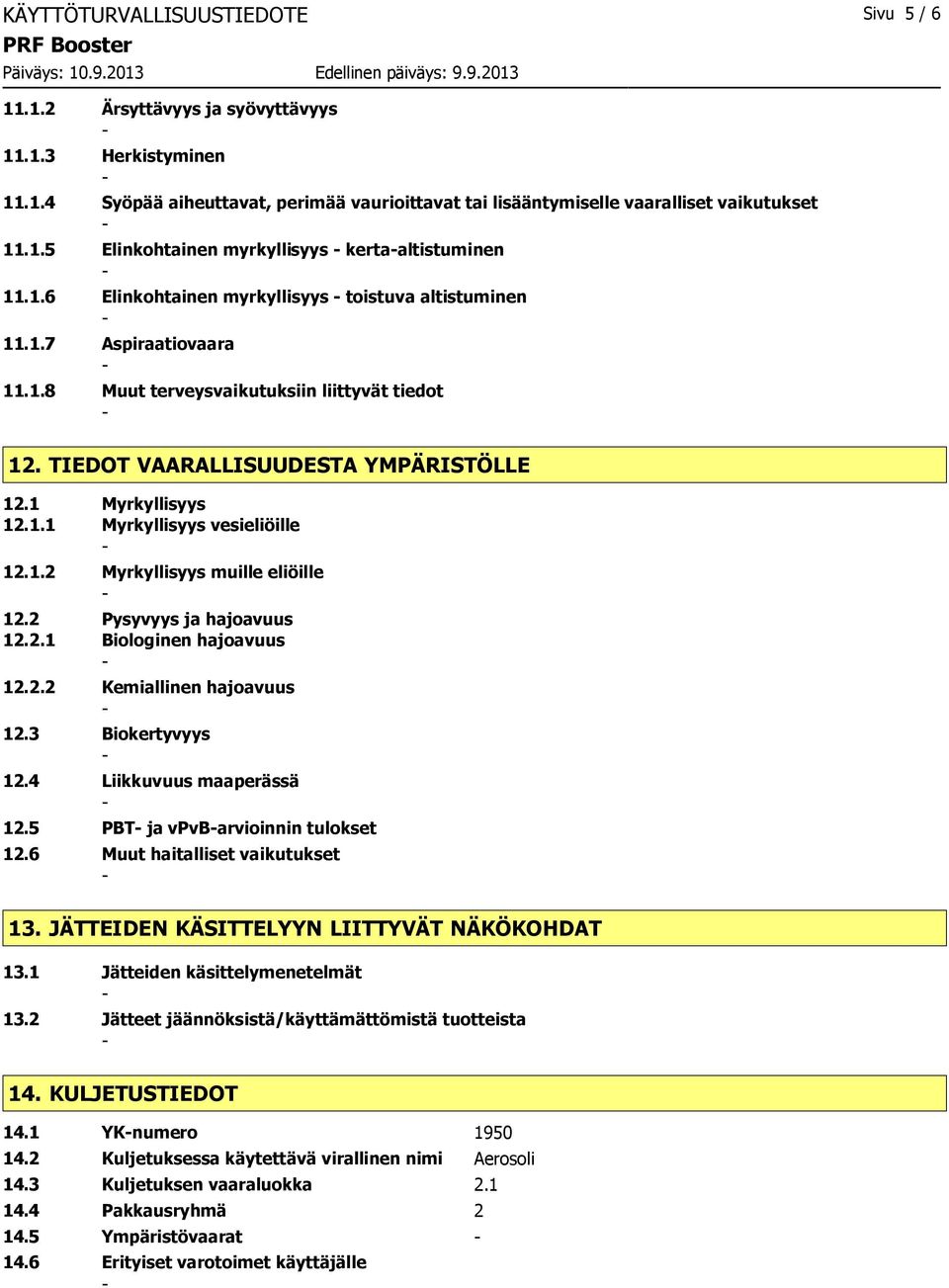 1.2 Myrkyllisyys muille eliöille 12.2 Pysyvyys ja hajoavuus 12.2.1 Biologinen hajoavuus 12.2.2 Kemiallinen hajoavuus 12.3 Biokertyvyys 12.4 Liikkuvuus maaperässä 12.