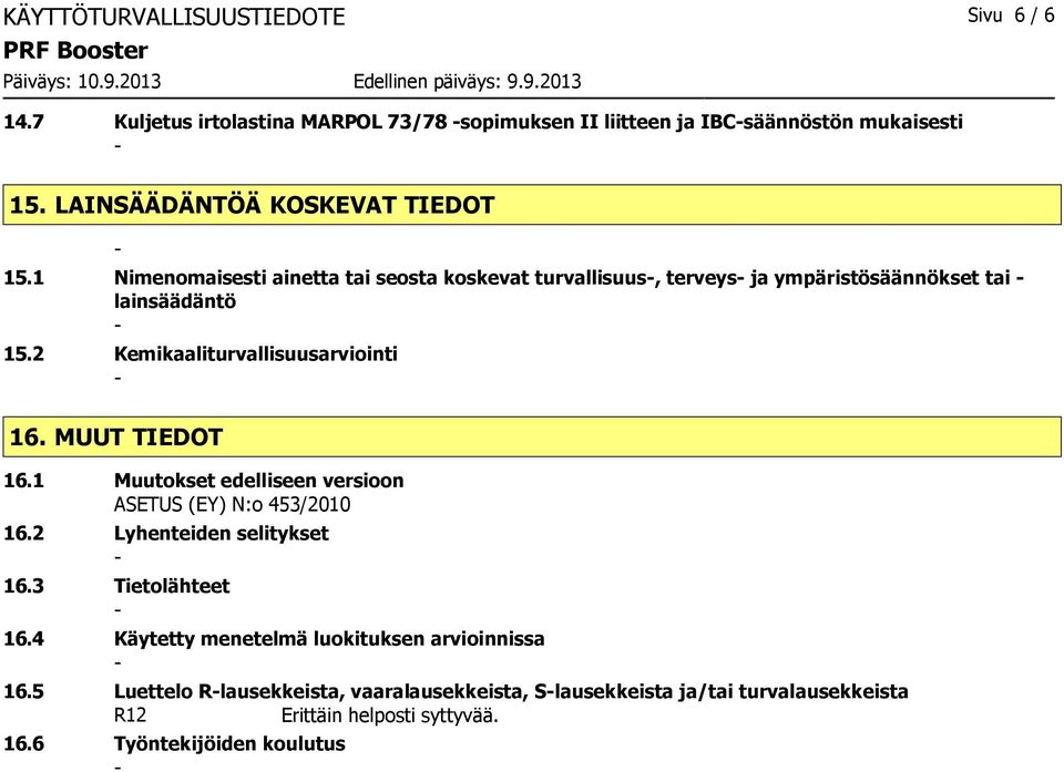 2 Kemikaaliturvallisuusarviointi 16. MUUT TIEDOT 16.1 Muutokset edelliseen versioon ASETUS (EY) N:o 453/2010 16.2 Lyhenteiden selitykset 16.