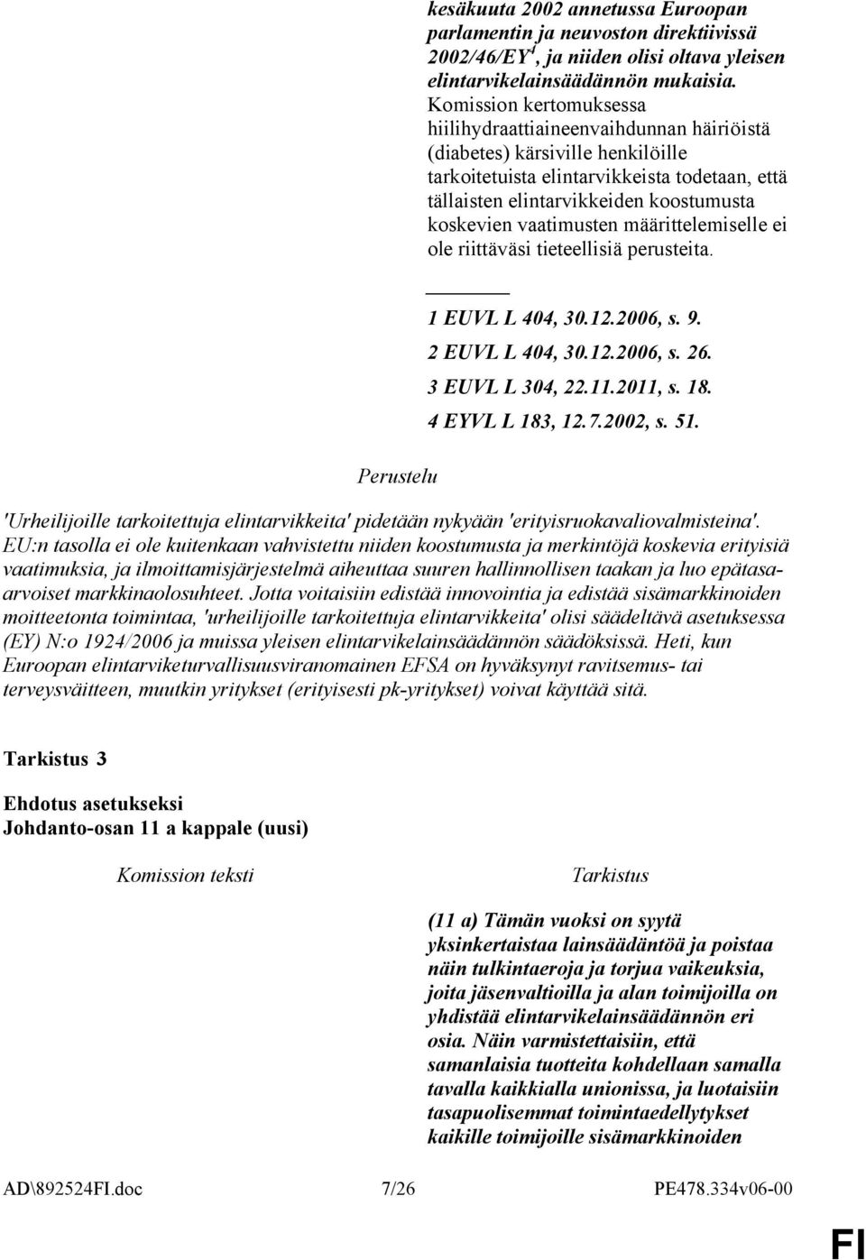 vaatimusten määrittelemiselle ei ole riittäväsi tieteellisiä perusteita. 1 EUVL L 404, 30.12.2006, s. 9. 2 EUVL L 404, 30.12.2006, s. 26. 3 EUVL L 304, 22.11.2011, s. 18. 4 EYVL L 183, 12.7.2002, s.