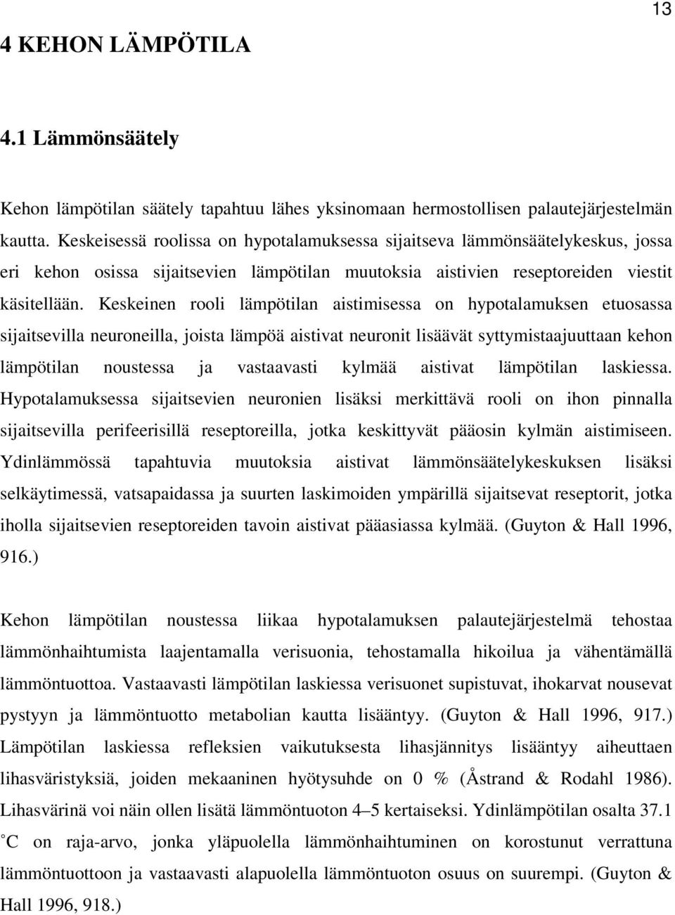 Keskeinen rooli lämpötilan aistimisessa on hypotalamuksen etuosassa sijaitsevilla neuroneilla, joista lämpöä aistivat neuronit lisäävät syttymistaajuuttaan kehon lämpötilan noustessa ja vastaavasti