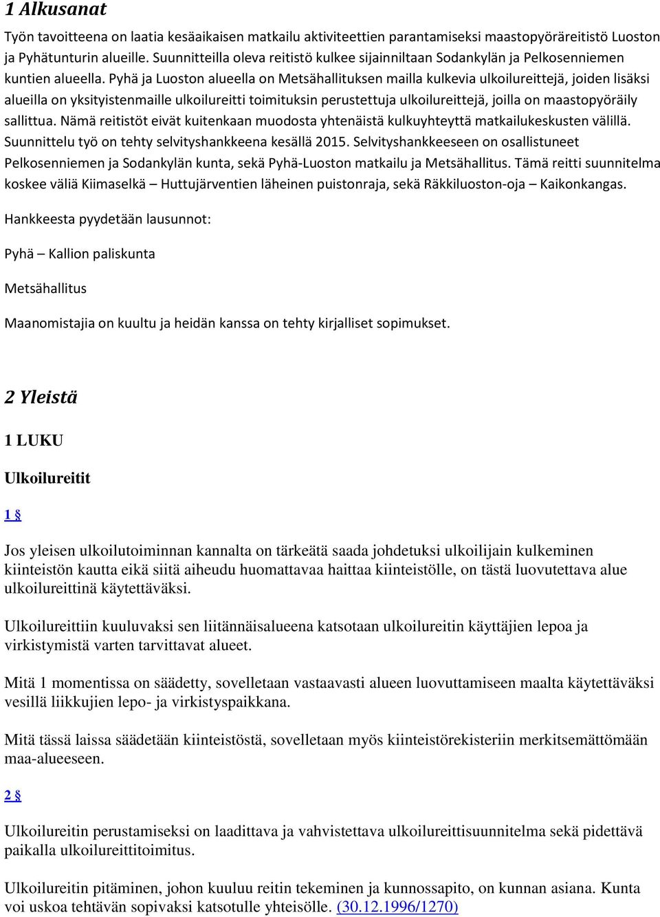 Pyhä ja Luoston alueella on Metsähallituksen mailla kulkevia ulkoilureittejä, joiden lisäksi alueilla on yksityistenmaille ulkoilureitti toimituksin perustettuja ulkoilureittejä, joilla on