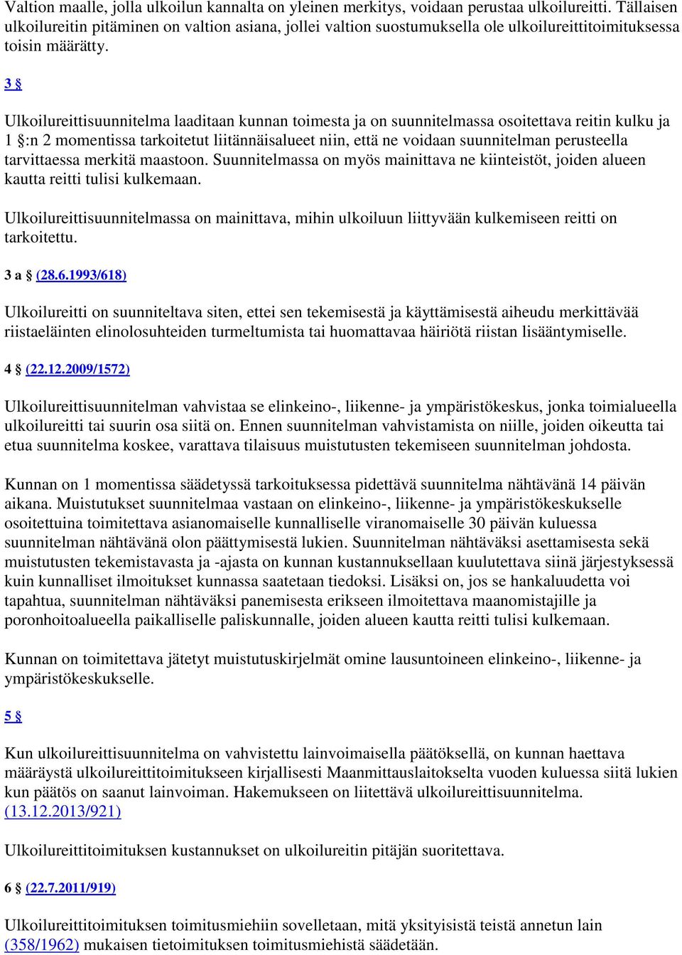 3 Ulkoilureittisuunnitelma laaditaan kunnan toimesta ja on suunnitelmassa osoitettava reitin kulku ja 1 :n 2 momentissa tarkoitetut liitännäisalueet niin, että ne voidaan suunnitelman perusteella