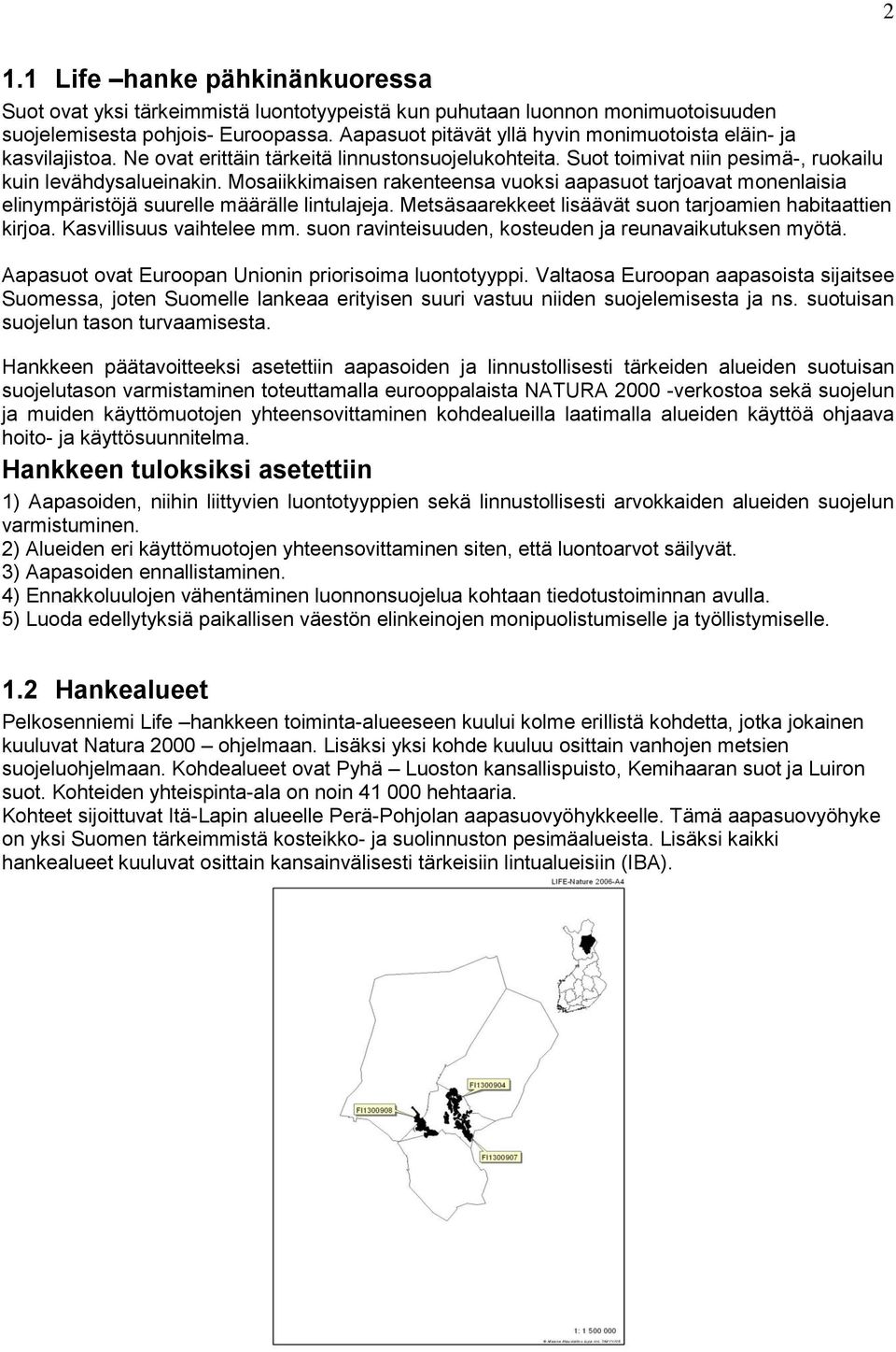 Mosaiikkimaisen rakenteensa vuoksi aapasuot tarjoavat monenlaisia elinympäristöjä suurelle määrälle lintulajeja. Metsäsaarekkeet lisäävät suon tarjoamien habitaattien kirjoa.