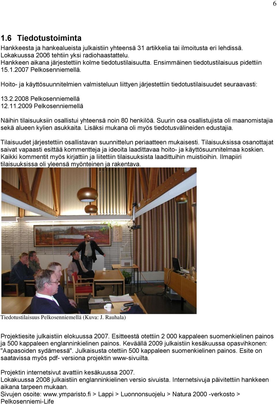 Hoito- ja käyttösuunnitelmien valmisteluun liittyen järjestettiin tiedotustilaisuudet seuraavasti: 13.2.2008 Pelkosenniemellä 12.11.