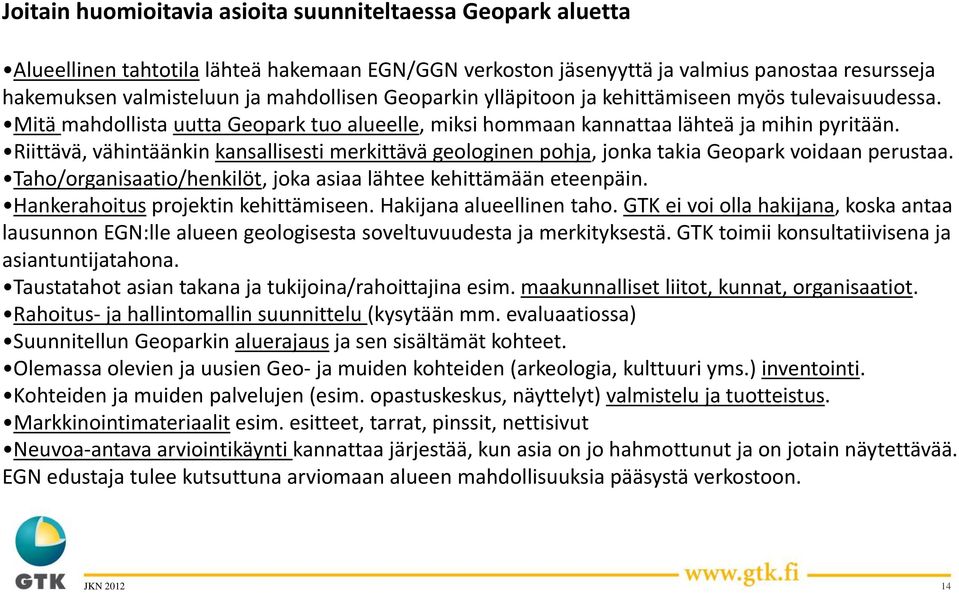 Riittävä, vähintäänkin kansallisesti merkittävä geologinen pohja, jonka takia Geopark voidaan perustaa. Taho/organisaatio/henkilöt, joka asiaa lähtee kehittämään eteenpäin.