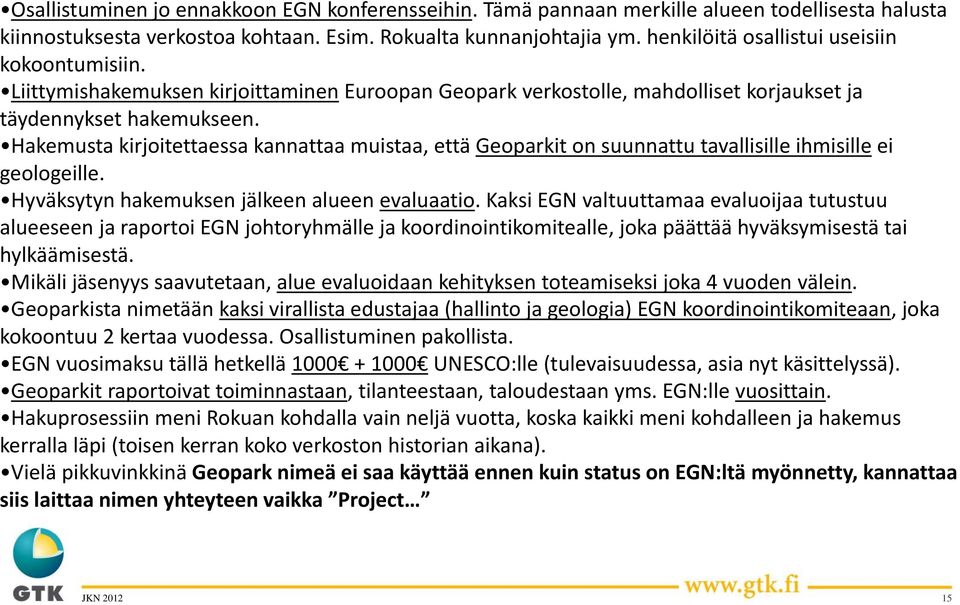 Hakemusta kirjoitettaessa i kannattaa muistaa, että Geoparkit on suunnattu tavallisille ill ihmisillei ill ei geologeille. Hyväksytyn hakemuksen jälkeen alueen evaluaatio.