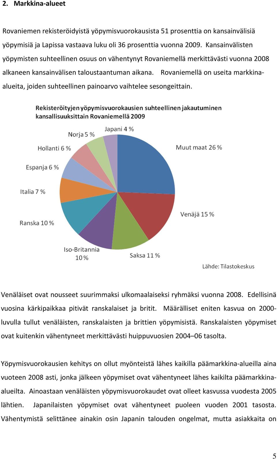 Rovaniemellä on useita markkinaalueita, joiden suhteellinen painoarvo vaihtelee sesongeittain. Venäläiset ovat nousseet suurimmaksi ulkomaalaiseksi ryhmäksi vuonna 2008.